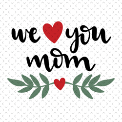 we love you mom svg, mother's day svg for silhouette, files for cricut, svg, dxf, eps, png instant download