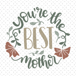 you are the best mother svg, mothers day svg for silhouette, files for cricut, svg, dxf, eps, png instant download