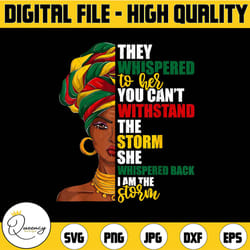 they whispered to her you can't withstand the storm png, i am the storm png, juneteenth png, black history png, black wo