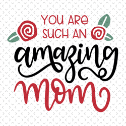 you are such an amazing mom svg, mothers day svg for silhouette, files for cricut, svg, dxf, eps, png instant download