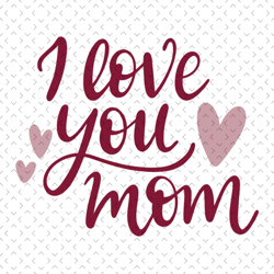 i love you mom svg, mothers day svg for silhouette, files for cricut, svg, dxf, eps, png instant download