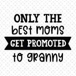 only the best mom get promoted to granny svg, mothers day svg for silhouette, files for cricut, svg, dxf, eps, png insta