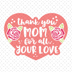 thank you for all your love svg, mothers day svg, for silhouette, files for cricut, svg, dxf, eps, png instant download