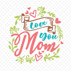 love you mom svg, mothers day svg for silhouette, files for cricut, svg, dxf, eps, png instant download