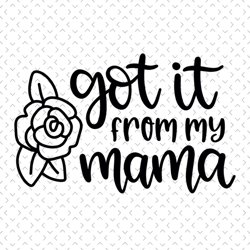 got it from my mama svg, mothers day svg for silhouette, files for cricut, svg, dxf, eps, png instant download