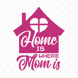 home is where mom is svg, mothers day svg, for silhouette, files for cricut, svg, dxf, eps, png instant download