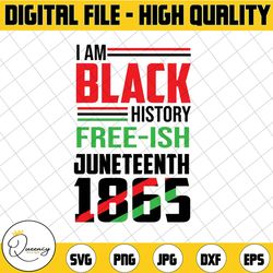 i am black history free-ish juneteenth 1865 ,independence day,juneteenth shirt svg,juneteenth gift,juneteenth fist,svg f