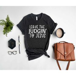 leave the judgin to jesus,bible shirt,christian shirt,religious shirt,bible verse shirt,christian,worship shirt,inspirat
