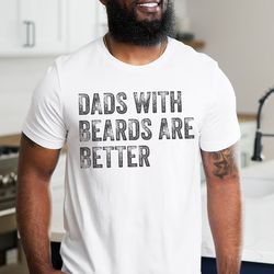 Dads with Beards are Better Shirt, Fathers Day Shirt, Fathers Day Gift From Daughter Son Wife