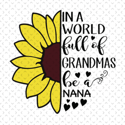 in a world full of grandmas be a nana, grandmas and nana, mothers day svg, mother day svg for silhouette, files for cric