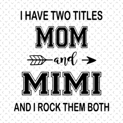 i have two titles mom and mimi and i rock them both, mom and mimi, mothers day svg, mother day svg for silhouette, files