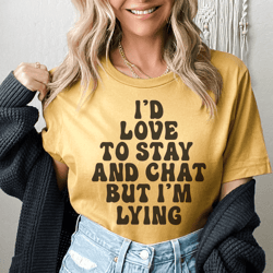 I'd To Stay And Chat Tee