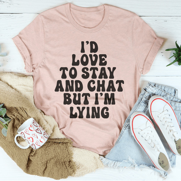I'd To Stay And Chat Tee
