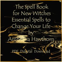 The Spell Book for New Witches Essential Spells to Change Your Life by Ambrosia Hawthorn, PDF, Instant download