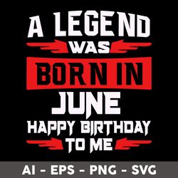 a legend was born in june happy birthday to me svg, happy birthday to me svg, birthday svg - digital file
