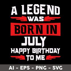 a legend was born in july happy birthday to me svg, happy birthday to me svg, birthday svg - digital file