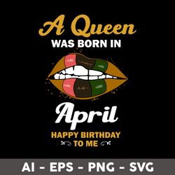 a queen was born in april happy birthday to me svg, happy birthday to  me svg, birthday queen svg - digital file