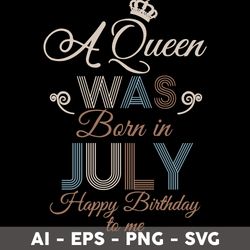a queen was born in july happy birthday to me svg, birthday queen svg, happy birthday to  me svg - digital file