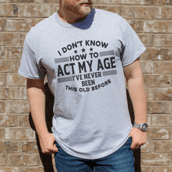 i don't know how to act my age tee