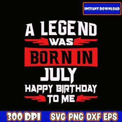 svg the legend are born in july, happy birthday to me svg ,best are born in svg, birthday woman,birthday girls svg