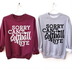 Sorry Can't Softball Bye,Funny Sports Sweatshirt,Softball Season,Softball Team Matching Shirt,Gift For Coach,Softball Fa
