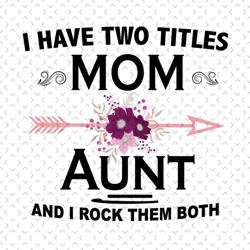 I have two titles mom and aunt and I rock them both, svg Files For Silhouette, Files For Cricut, svg, dxf, eps, png Inst