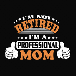 im not retired im not professional mom, svg files for silhouette, files for cricut, svg, dxf, eps, png instant download