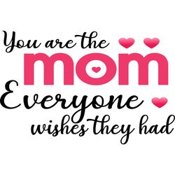 you are mom everyone wishes they had svg