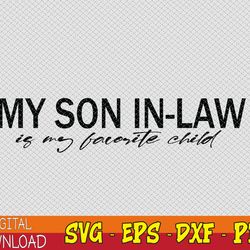 My Son In-Law Is My Favorite Child Funny Family Humor Svg, Eps, Png, Dxf, Digital Download