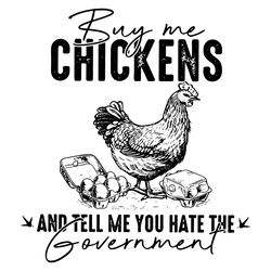 buy me chickens and tell me you hate the government svg funny chicken svg files