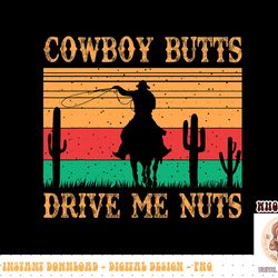 cowboy butts drive me nuts retro funny sexy cowboys memes png
