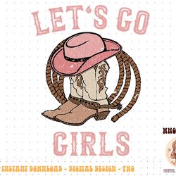 cowboy hat boots let's go girls western cowgirls png