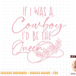 if i was a cowboy i'd be the queen png