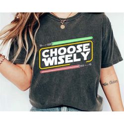 star wars choose wisely lightsabers shirt / star wars celebration / may the 4th be with you / galaxy's edge trip / star