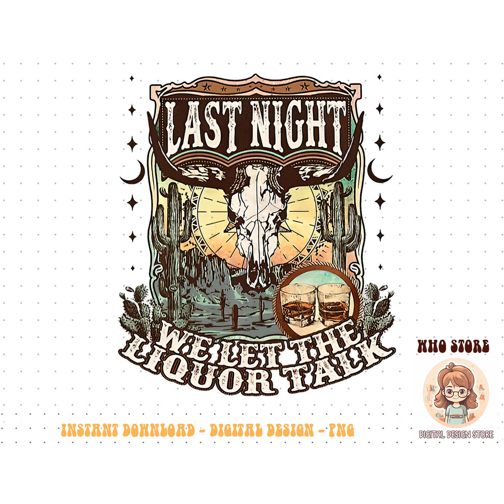 Last-Night We Let The Liquor Talk, Cow Skull Western Country T-Shirt copy.jpg