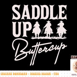 saddle up buttercup tshirt cowboy cowgirl southern western png