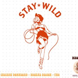 stay wild cowgirl pin up girl vintage western country rodeo png