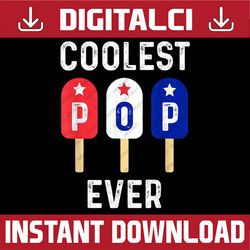 Coolest Pop Ever Popsicle Men Best Dad Ever Cool Fathers Day 4th Of July, Memorial day, American Flag, Independence Day