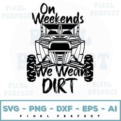 rzr, we wear dirt on weekends svg, sxs svg, polaris svg