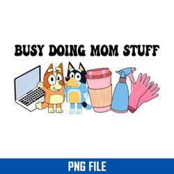 busy doing mom stuff png, bluey png digital file