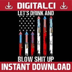 let's drink blow shit-up 4th of july flag independence day 4th of july, memorial day, american flag, independence day pn