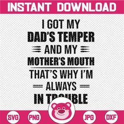 i got my dad's temper and my mother's mouth that's why i'm always in trouble svg, i got my dad's temper svg, i'm always