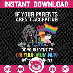 lgbt if your parents aren't accepting of your identity i'm your mom now digital filefree mom hugs printable sublimation
