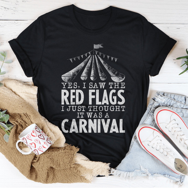Yes I Saw The Red Flags I Just Thought It Was A Carnival Tee