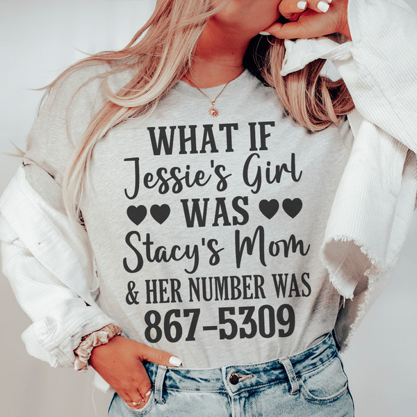 What If Jessie's Girl Was Stacy's Mom Tee