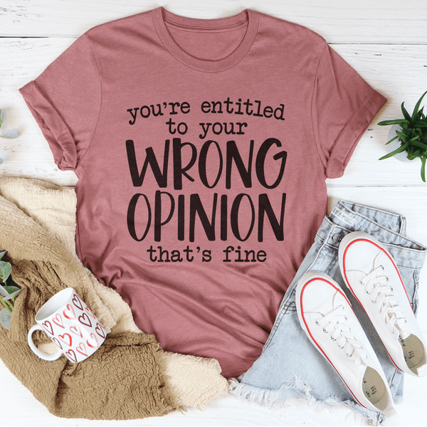You're Entitled To Your Wrong Opinion Tee