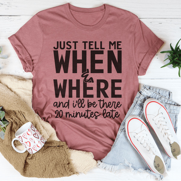 Just Tell Me When & Where Tee