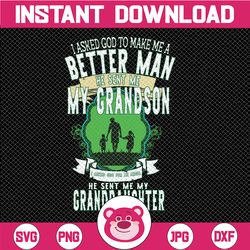 i asked god to make me a better man he sent me my grandson digital file, grandpa, granddaughter gift printable sublimati