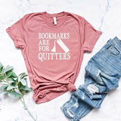 bookmarks are for quitters shirt, book lover shirt, book lover quitter, reading shirt, book lover gifts, bookworm gift,