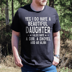 Yes I Do Have A Beautiful Daughter I Also Have A Gun Tee